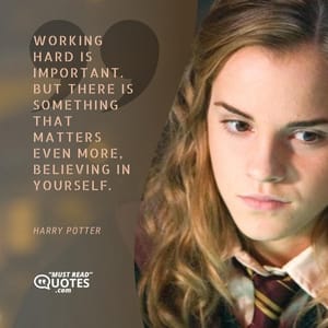 Working hard is important. But there is something that matters even more, believing in yourself.