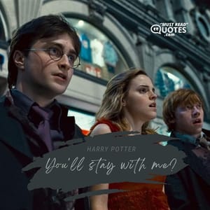 You'll stay with me?