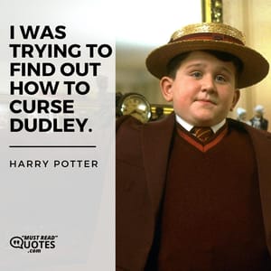 I was trying to find out how to curse Dudley.