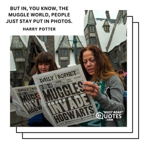 But in, you know, the Muggle world, people just stay put in photos.
