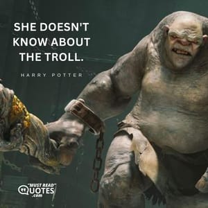 She doesn't know about the troll.