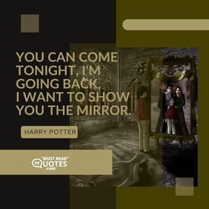 You can come tonight, I'm going back, I want to show you the mirror.