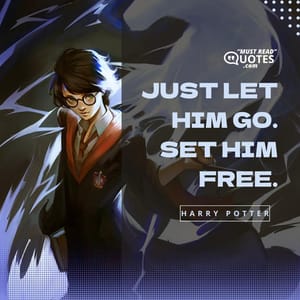 Just let him go. Set him free.