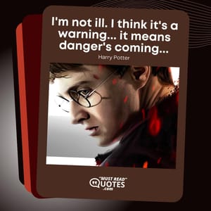 I'm not ill. I think it's a warning... it means danger's coming...