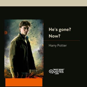 He's gone? Now?