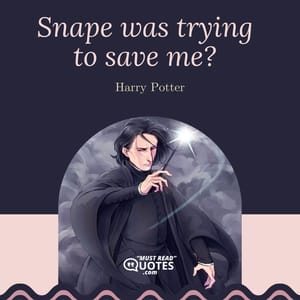 Snape was trying to save me?