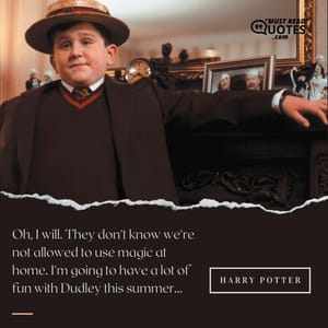 Oh, I will. They don't know we're not allowed to use magic at home. I'm going to have a lot of fun with Dudley this summer...