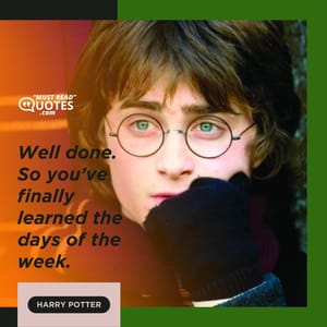 Well done. So you’ve finally learned the days of the week.