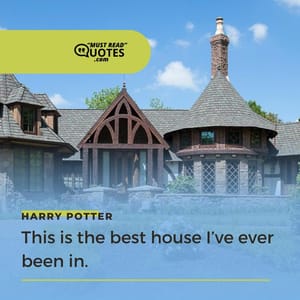 This is the best house I’ve ever been in.