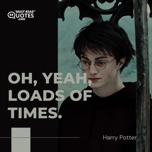 Oh, yeah, loads of times.