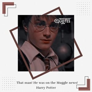 That man! He was on the Muggle news!
