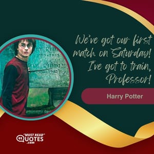 We’ve got our first match on Saturday! I’ve got to train, Professor!