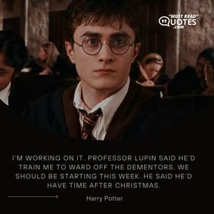 I’m working on it. Professor Lupin said he’d train me to ward off the dementors. We should be starting this week. He said he’d have time after Christmas.