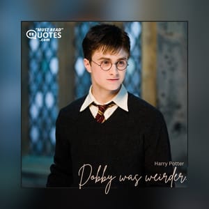 Dobby was weirder.