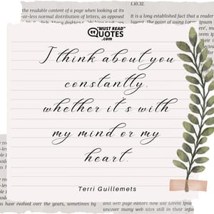I think about you constantly, whether it’s with my mind or my heart.