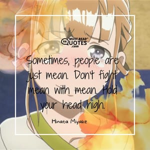 Sometimes, people are just mean. Don’t fight mean with mean. Hold your head high.