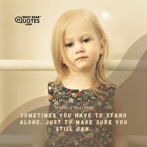 Sometimes you have to stand alone, just to make sure you still can.