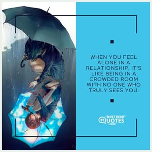 When you feel alone in a relationship, it's like being in a crowded room with no one who truly sees you.