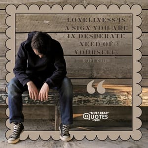 Loneliness is a sign you are in desperate need of yourself.