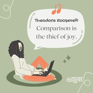 Comparison is the thief of joy.