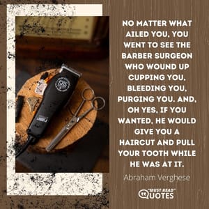 No matter what ailed you, you went to see the barber surgeon who wound up cupping you, bleeding you, purging you. And, oh yes, if you wanted, he would give you a haircut and pull your tooth while he was at it.