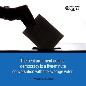 The best argument against democracy is a five-minute conversation with the average voter.