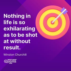 Nothing in life is so exhilarating as to be shot at without result.