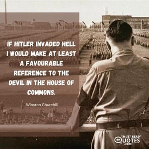 If Hitler invaded hell I would make at least a favourable reference to the devil in the House of Commons.