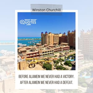 Before Alamein we never had a victory. After Alamein we never had a defeat.