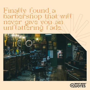 Finally found a barbershop that will never give you an unflattering fade.