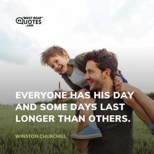 Everyone has his day and some days last longer than others.