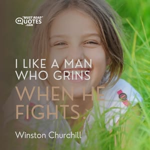 I like a man who grins when he fights.