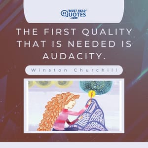 The first quality that is needed is audacity.