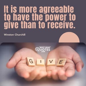 It is more agreeable to have the power to give than to receive.