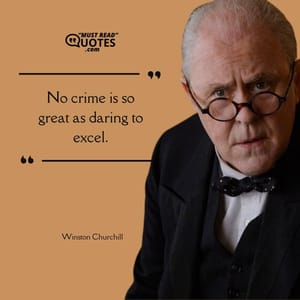 No crime is so great as daring to excel.