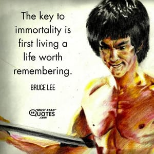 The key to immortality is first living a life worth remembering.