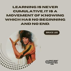 Learning is never cumulative, it is a movement of knowing which has no beginning and no end.