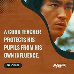 A good teacher protects his pupils from his own influence.