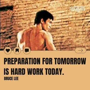 Preparation for tomorrow is hard work today.