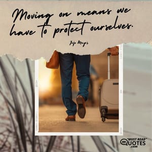 Moving on means we have to protect ourselves.