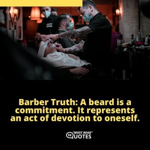 Barber Truth: A beard is a commitment. It represents an act of devotion to oneself.