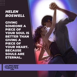 Giving someone a piece of your soul is better than giving a piece of your heart. Because souls are eternal.