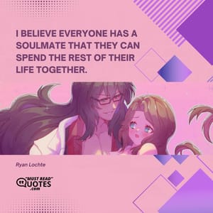 The soulmate doesn’t have to be a romantic relationship. Sometimes in life, you meet people when you need them, and there is an immediate connection.