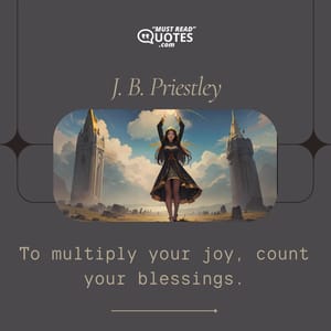 To multiply your joy, count your blessings.