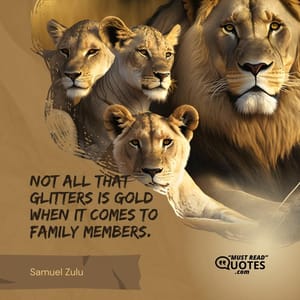 Not all that glitters is gold when it comes to family members.