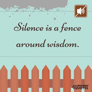 Silence is a fence around wisdom.