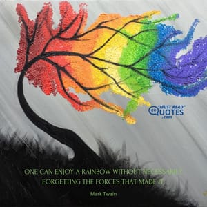 One can enjoy a rainbow without necessarily forgetting the forces that made it.