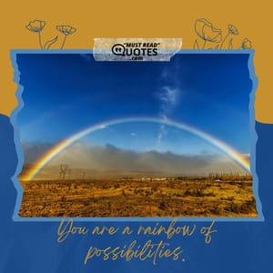 You are a rainbow of possibilities.