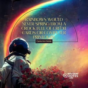 Rainbows would never spring from a crock full of credit cards or computer printouts.