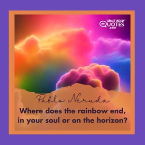 Where does the rainbow end, in your soul or on the horizon?